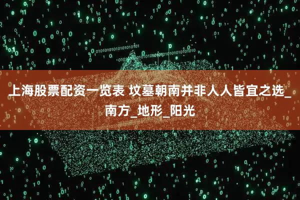 上海股票配资一览表 坟墓朝南并非人人皆宜之选_南方_地形_阳光