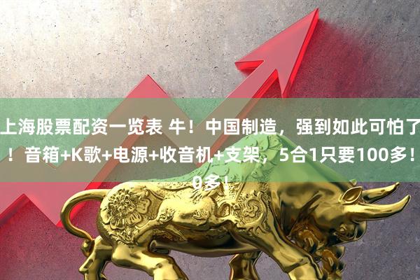上海股票配资一览表 牛！中国制造，强到如此可怕了！音箱+K歌+电源+收音机+支架，5合1只要100多！